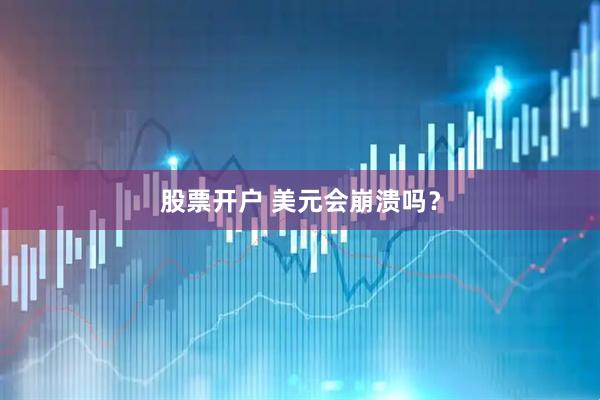 股票开户 美元会崩溃吗？